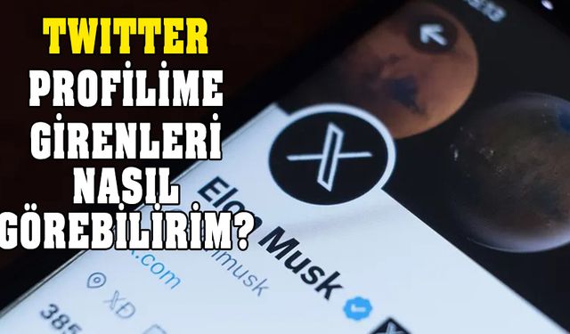 Twitter'da profilime girenleri nasıl görebilirim? İşte cevap