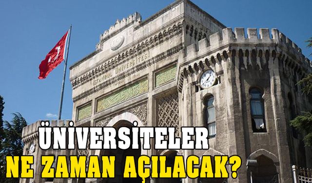 Üniversiteler ne zaman açılacak? Belli olan üniversiteler