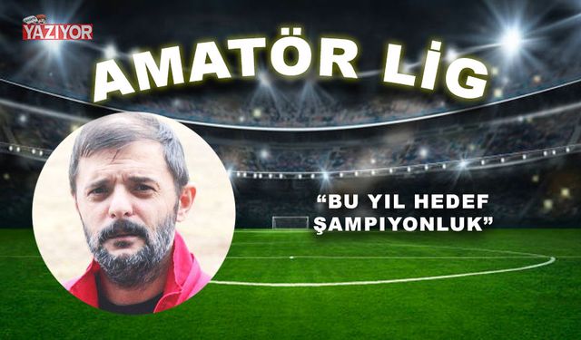 “Bu yıl hedef şampiyonluk”