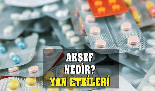 Aksef nedir? Nasıl kullanılır? Ne işe yarar? Yan etkileri