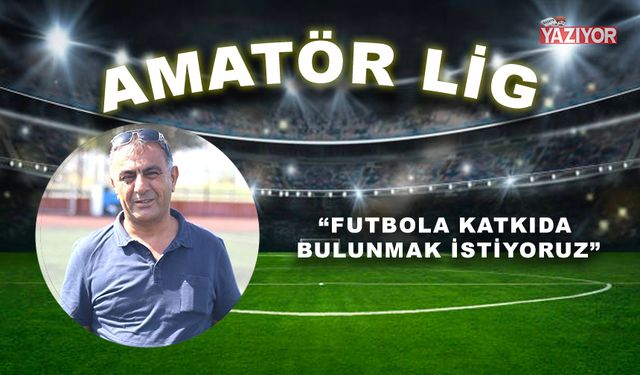 “Futbola katkıda bulunmak istiyoruz”