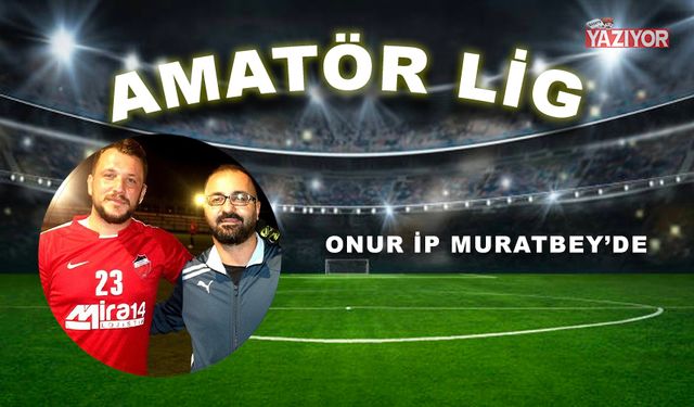 Onur İp Muratbey’de