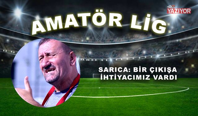 Sarıca: Bir çıkışa ihtiyacımız vardı