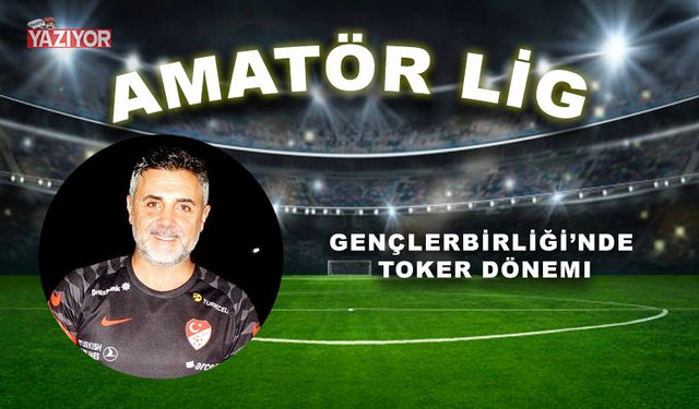 Gençlerbirliği’nde Toker dönemi