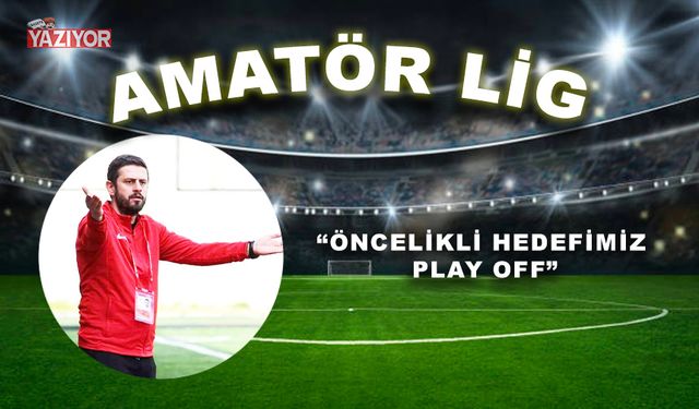 “Öncelikli hedefimiz play off”