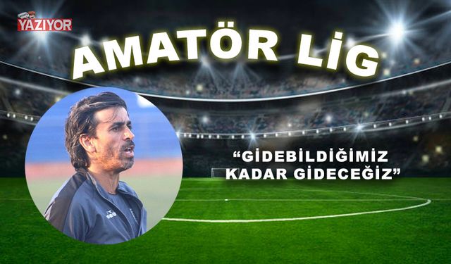 “GİDEBİLDİĞİMİZ KADAR GİDECEĞİZ”