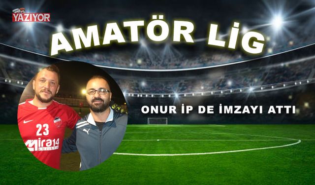 Onur İp de imzayı attı