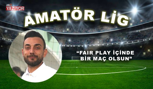 “Fair Play içinde bir maç olsun”