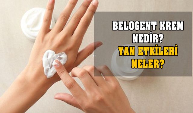 Belogent Krem nedir? Nasıl kullanılır? Ne işe yarar? Yan etkileri