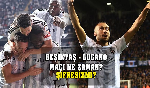 Beşiktaş – Lugano maçı hangi  gün, saat kaçta? Şifresiz mi?