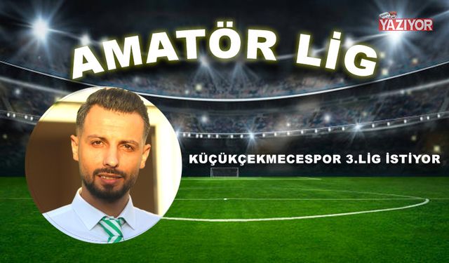 Küçükçekmecespor 3.Lig istiyor