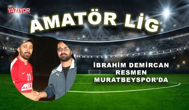 İbrahim Demircan resmen Muratbeyspor’da