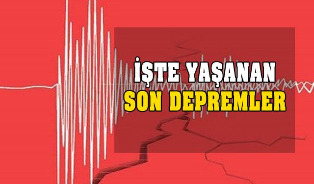 Yaşanan son depremlerin tam listesi! Az önce deprem mi oldu?