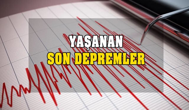 Yaşanan son depremler! Az önce deprem mi oldu?