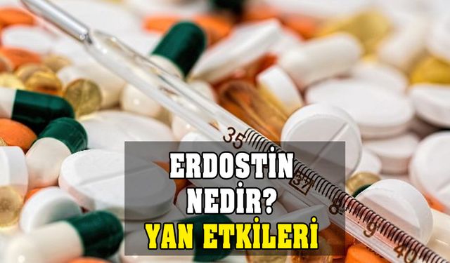 Erdostin nedir? Nasıl kullanılır? Ne işe yarar? Yan etkileri