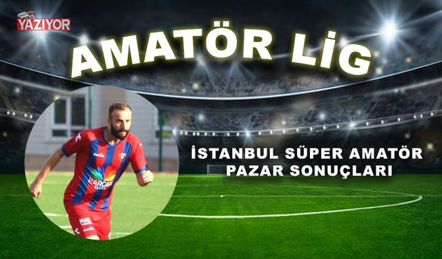 İstanbul Süper Amatör Pazar sonuçları