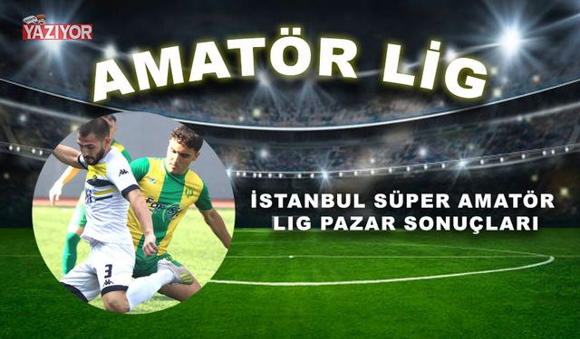 İstanbul Süper Amatör Lig Pazar sonuçları