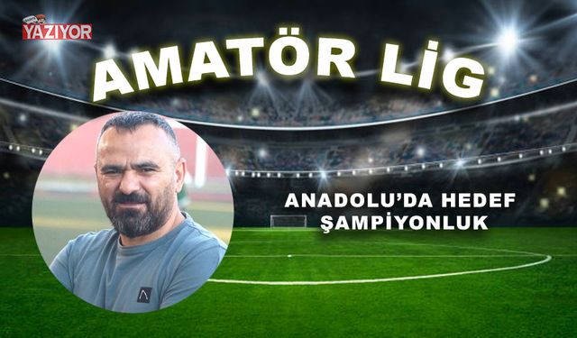 Anadolu’da hedef şampiyonluk