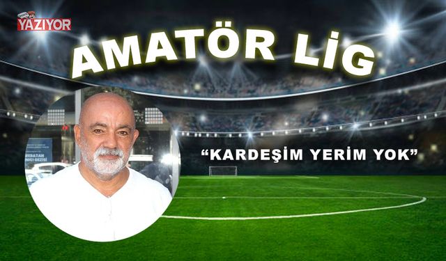 “KARDEŞİM YERİM YOK”