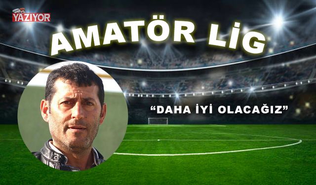 “Daha iyi olacağız”