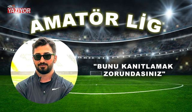 "Bunu kanıtlamak zorundasınız"