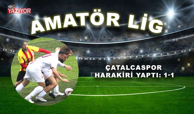 Çatalcaspor harakiri yaptı: 1-1