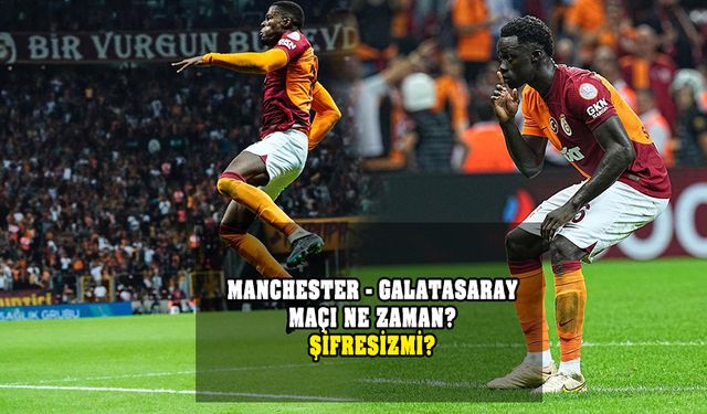 Manchester  - Galatasaray hangi gün, saat kaçta? Şifresiz mi