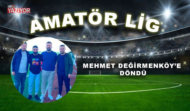 Mehmet Değirmenköy'e döndü