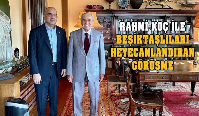 Rahmi Koç'la görüştü! Beşiktaşlıları heyecanlandıran milyarder