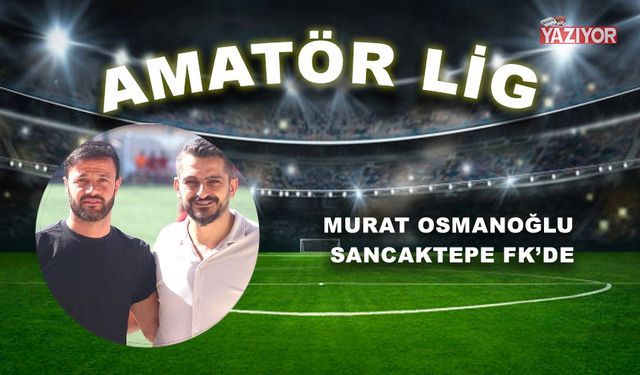 Murat Osmanoğlu Sancaktepe FK’de