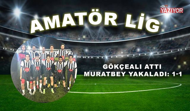 Gökçeali attı Muratbey yakaladı: 1-1