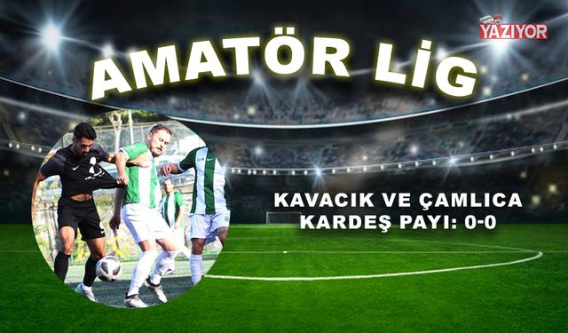 Kavacık ve Çamlıca kardeş payı: 0-0