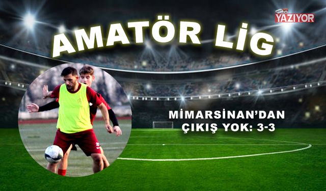 Mimarsinan’dan çıkış yok: 3-3