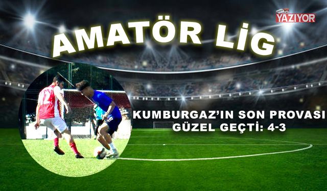 Kumburgaz’ın son provası Güzel geçti: 4-3