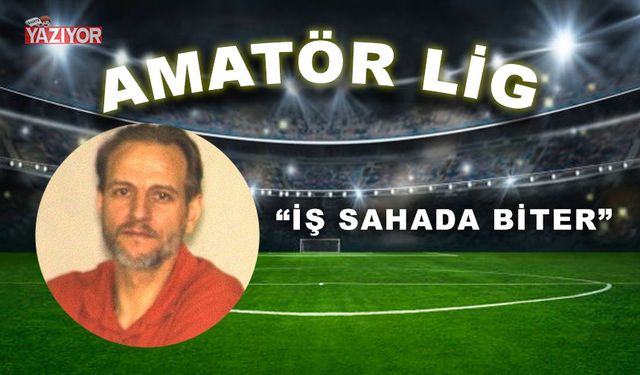 "İş sahada biter"