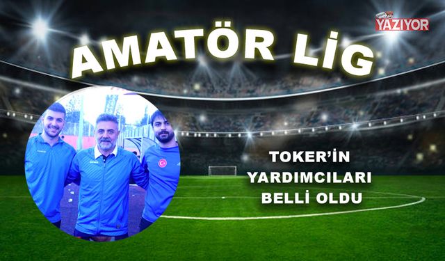 Toker’in yardımcıları belli oldu