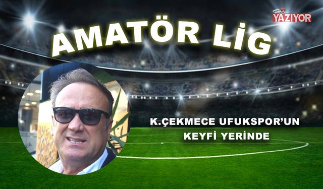 K.Çekmece Ufukspor’un keyfi yerinde