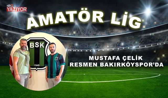 Mustafa Çelik resmen Bakırköyspor’da