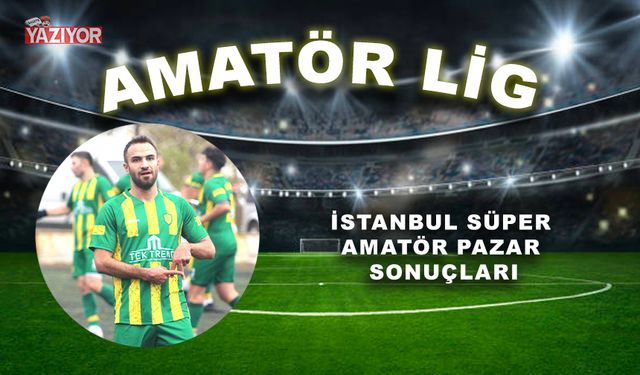 İstanbul Süper Amatör Pazar sonuçları