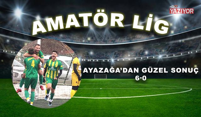 Ayazağa’dan Güzel sonuç: 6-0