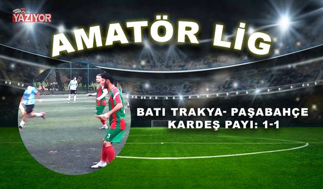 Batı Trakya- Paşabahçe kardeş payı: 1-1