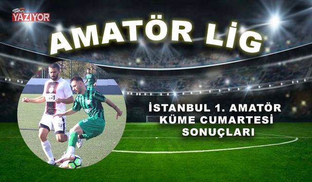 İstanbul 1.Amatör Küme Cumartesi sonuçları