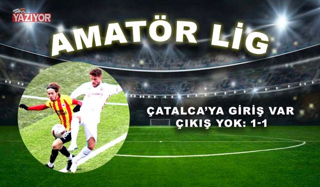 Çatalca’ya giriş var çıkış yok: 1-1