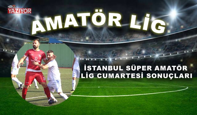 İstanbul Süper Amatör Lig Cumartesi sonuçları