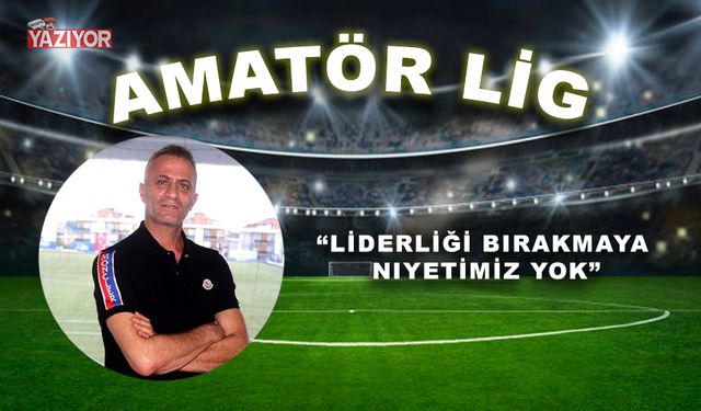 “Liderliği bırakmaya niyetimiz yok”