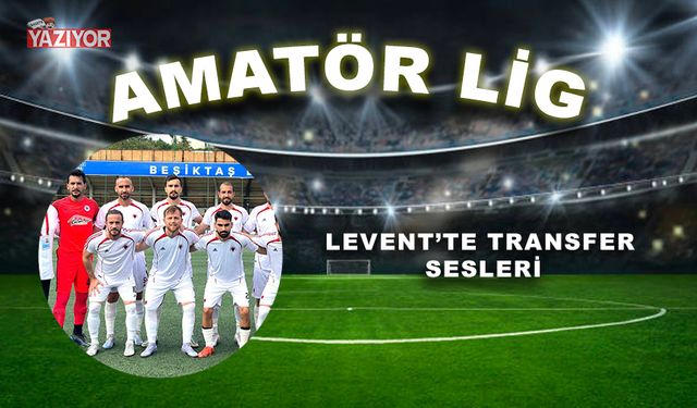 Levent’te transfer sesleri