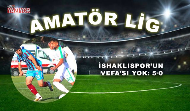 İshaklıspor’un Vefa’sı yok: 5-0