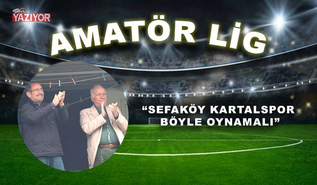 “SEFAKÖY KARTALSPOR BÖYLE OYNAMALI”