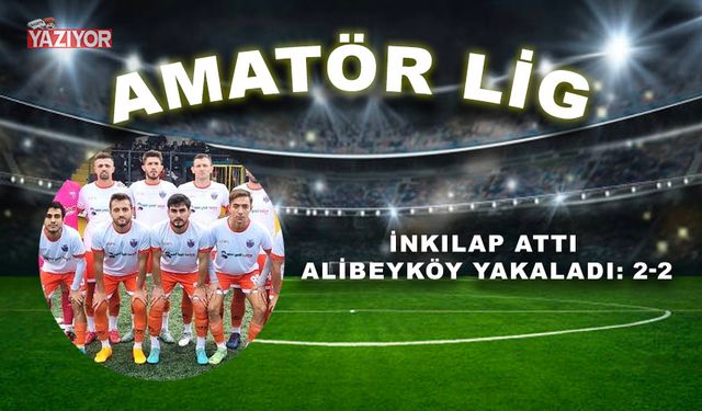 İnkılap attı Alibeyköy yakaladı: 2-2