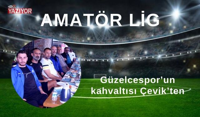 Güzelcespor’un kahvaltısı Çevik’ten